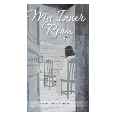 "My Inner Room: Prayer Poems to God" - "" ("Lasseigne Kendall Berry")(Pevná vazba)