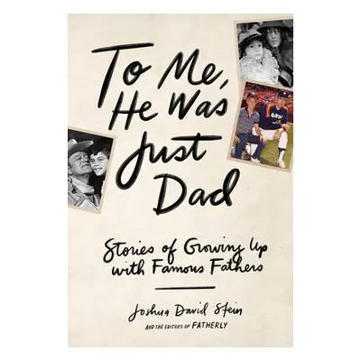 "To Me, He Was Just Dad: Stories of Growing Up with Famous Fathers" - "" ("Stein Joshua David")(