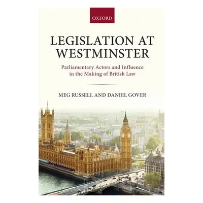 "Legislation at Westminster: Parliamentary Actors and Influence in the Making of British Law" - 