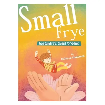 "Small Frye: Alexandra's Giant Dreams" - "" ("Smallwood Richelle")(Paperback)