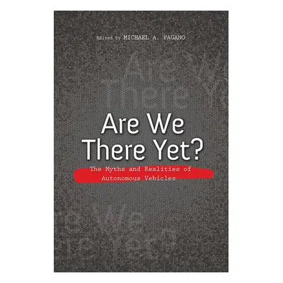 "Are We There Yet?: The Myths and Realities of Autonomous Vehicles" - "" ("Pagano Michael A.")(P