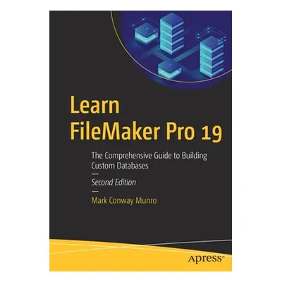 "Learn FileMaker Pro 19: The Comprehensive Guide to Building Custom Databases" - "" ("Munro Mark