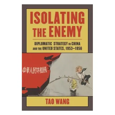 "Isolating the Enemy: Diplomatic Strategy in China and the United States, 1953-1956" - "" ("Wang