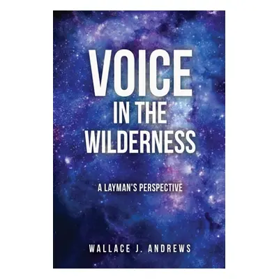 "Voice in the Wilderness: A Layman's Perspective" - "" ("Andrews Wallace J.")(Paperback)