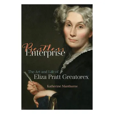 "Restless Enterprise: The Art and Life of Eliza Pratt Greatorex" - "" ("Manthorne Katherine")(Pe