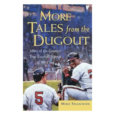 "More Tales from the Dugout: More of the Greatest True Baseball Stories of All Time" - "" ("Shan