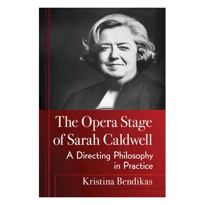 "The Opera Stage of Sarah Caldwell: A Directing Philosophy in Practice" - "" ("Bendikas Kristina