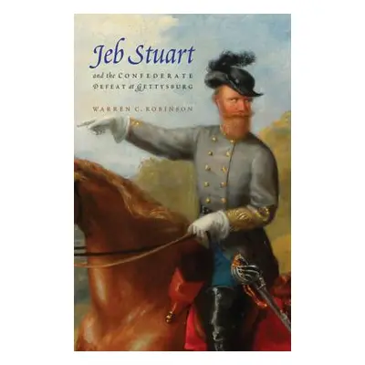 "Jeb Stuart and the Confederate Defeat at Gettysburg" - "" ("Robinson Warren C.")(Paperback)