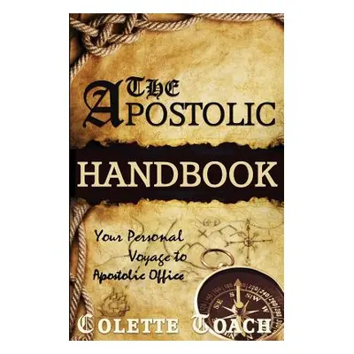 "The Apostolic Handbook: Your Personal Voyage to Apostolic Office" - "" ("Toach Colette")(Paperb