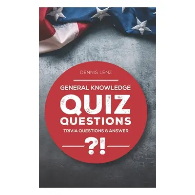 "Quiz Questions: General Knowledge - Trivia Questions and Answers" - "" ("Lenz Dennis")(Paperbac