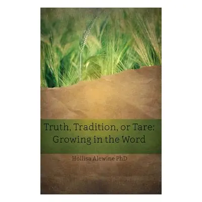 "Truth, Tradition, or Tare: Growing in the Word" - "" ("Alewine Hollisa")(Paperback)