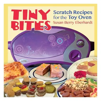 "Tiny Bites: Scratch Recipes for the Toy Oven" - "" ("Eberhardt Susan Berry")(Paperback)