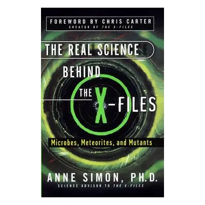 "The Real Science Behind the X-Files: Microbes, Meteorites, and Mutants" - "" ("Simon Anne")(Pap