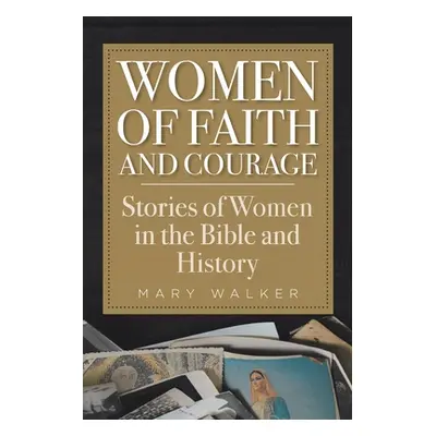 "Women of Faith and Courage: Stories of Women in the Bible and History" - "" ("Walker Mary")(Pap