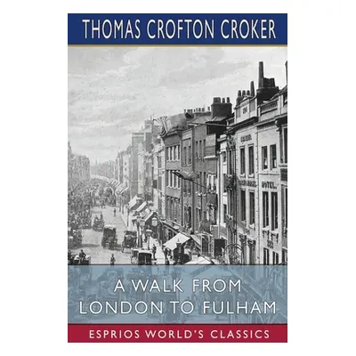 "A Walk From London to Fulham (Esprios Classics)" - "" ("Croker Thomas Crofton")(Paperback)