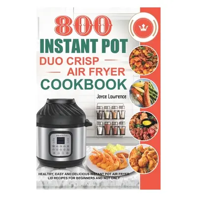 "800 Instant Pot Duo Crisp Air Fryer Cookbook: Healthy, Easy and Delicious Instant Pot Duo Crisp