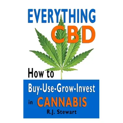 "Everything CBD: How to Buy-Use-Grow-Invest in Cannabis" - "" ("Stewart R. J.")(Paperback)