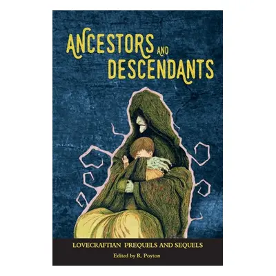 "Ancestors and Descendants: Lovecraftian Prequels and Sequels" - "" ("Poyton Robert")(Paperback)