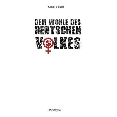 "Dem Wohle des deutschen Volkes" - "" ("Helm Carolin")(Paperback)