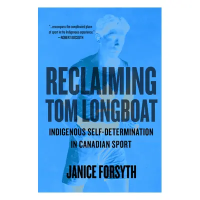 "Reclaiming Tom Longboat: Indigenous Self-Determination in Canadian Sport" - "" ("Forsyth Janice