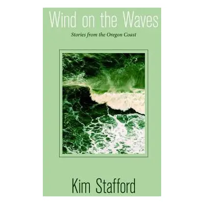 "Wind on the Waves: Stories from the Oregon Coast" - "" ("Stafford Kim")(Paperback)