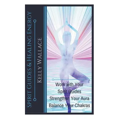 "Spirit Guides And Healing Energy" - "" ("Wallace Kelly")(Paperback)