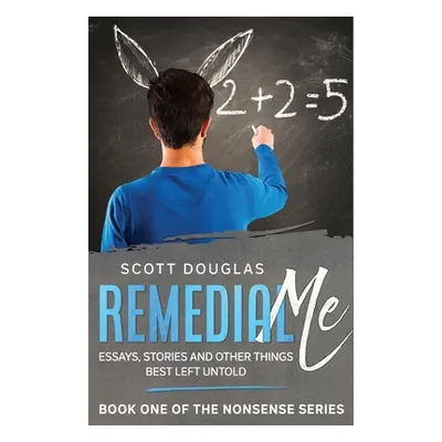 "Remedial Me: Essays, Stories, and Other things Best Left Untold" - "" ("Douglas Scott")(Paperba