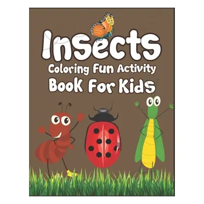 "Insects Coloring Fun Activity Book for Kids: 50+ Insects Drawing Pages to Color! Suitable for C