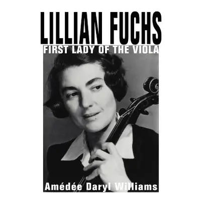 "Lillian Fuchs: First Lady of the Viola" - "" ("Williams Amedee Daryl")(Paperback)