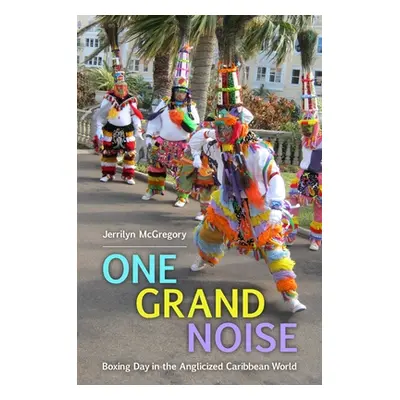 "One Grand Noise: Boxing Day in the Anglicized Caribbean World" - "" ("McGregory Jerrilyn")(Pevn