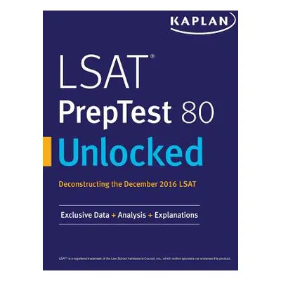 "LSAT PrepTest 80 Unlocked: Exclusive Data, Analysis & Explanations for the December 2016 LSAT" 