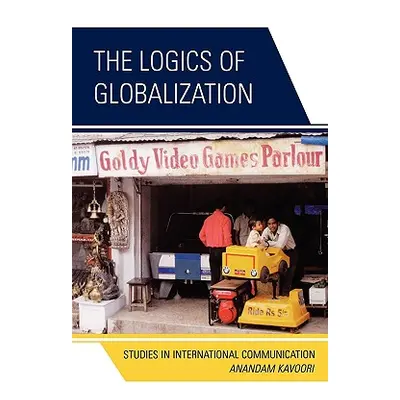 "The Logics of Globalization: Case Studies in International Communication" - "" ("Kavoori Ananda