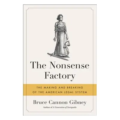 "The Nonsense Factory: The Making and Breaking of the American Legal System" - "" ("Gibney Bruce