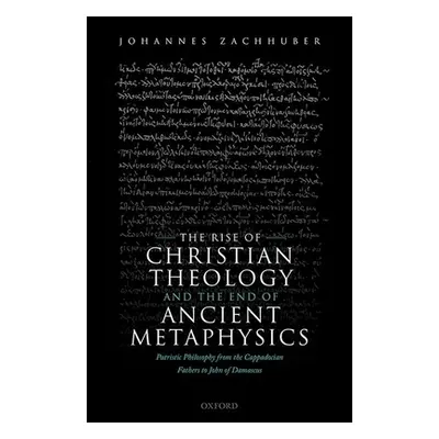 "The Rise of Christian Theology and the End of Ancient Metaphysics: Patristic Philosophy from th