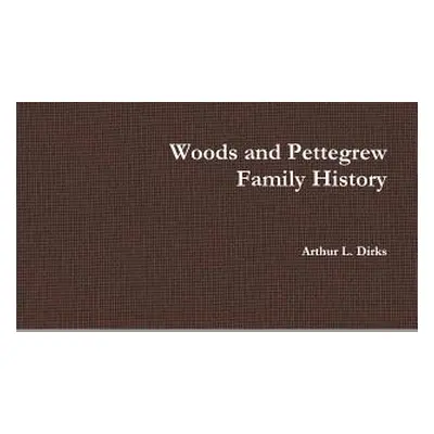 "Woods-Pettegrew Family History" - "" ("Dirks Arthur")(Paperback)