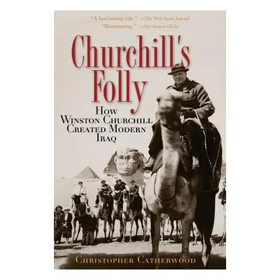 "Churchill's Folly: How Winston Churchill Created Modern Iraq" - "" ("Catherwood Christopher")(P