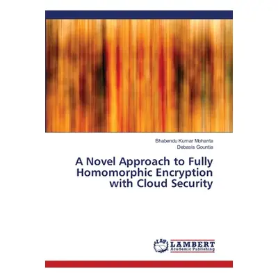 "A Novel Approach to Fully Homomorphic Encryption with Cloud Security" - "" ("Mohanta Bhabendu K