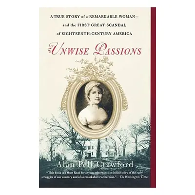 "Unwise Passions: A True Story of a Remarkable Woman---And the First Great Scandal of Eighteenth