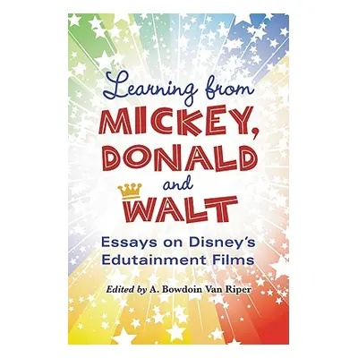 "Learning from Mickey, Donald and Walt: Essays on Disney's Edutainment Films" - "" ("Van Riper A