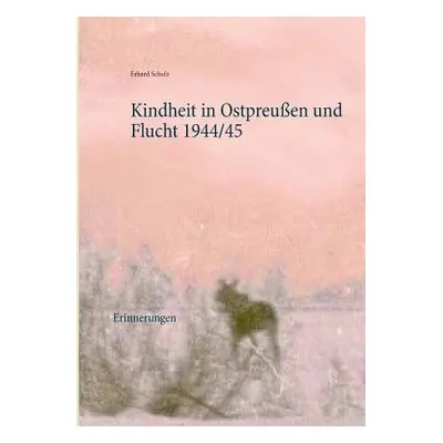 "Kindheit in Ostpreuen und Flucht 1944/45: Erinnerungen" - "" ("Schulz Ortrun")(Paperback)