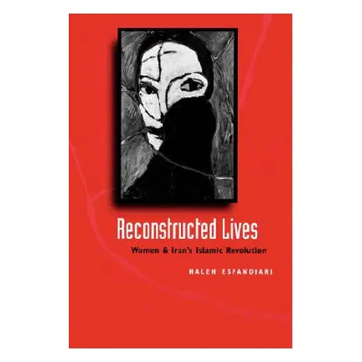 "Reconstructed Lives: Women and Iran's Islamic Revolution" - "" ("Esfandiari Haleh")(Paperback)