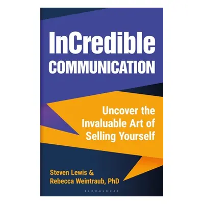 "Incredible Communication: Uncover the Invaluable Art of Selling Yourself" - "" ("Weintraub Rebe