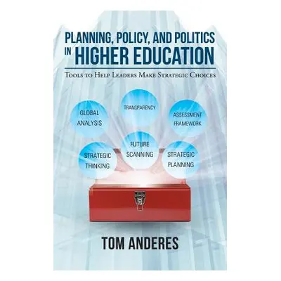 "Planning, Policy, and Politics in Higher Education: Tools to Help Leaders Make Strategic Choice