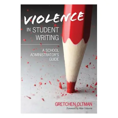 "Violence in Student Writing: A School Administrator′s Guide" - "" ("Oltman Gretchen A.")(Paperb