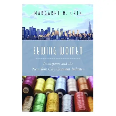 "Sewing Women: Immigrants and the New York City Garment Industry" - "" ("Chin Margaret")(Paperba