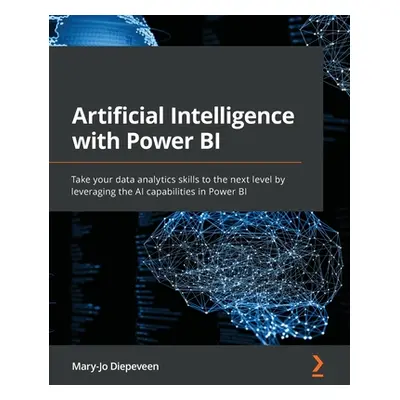 "Artificial Intelligence with Power BI: Take your data analytics skills to the next level by lev