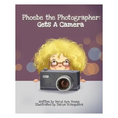 "Phoebe The Photographer: Gets A Camera" - "" ("Shchegoleva Darya")(Paperback)