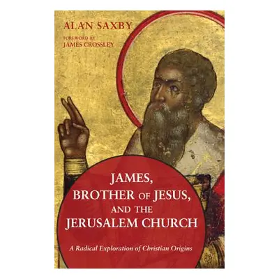 "James, Brother of Jesus, and the Jerusalem Church" - "" ("Saxby Alan")(Pevná vazba)