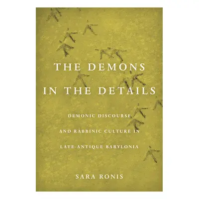 "Demons in the Details: Demonic Discourse and Rabbinic Culture in Late Antique Babylonia" - "" (