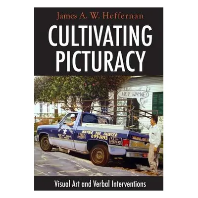 "Cultivating Picturacy: Visual Art and Verbal Interventions" - "" ("Heffernan James A. W.")(Pevn